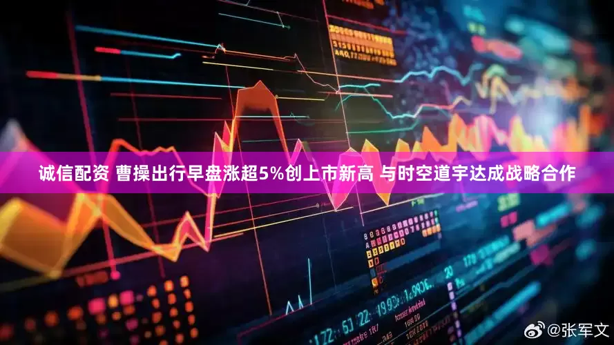 诚信配资 曹操出行早盘涨超5%创上市新高 与时空道宇达成战略合作