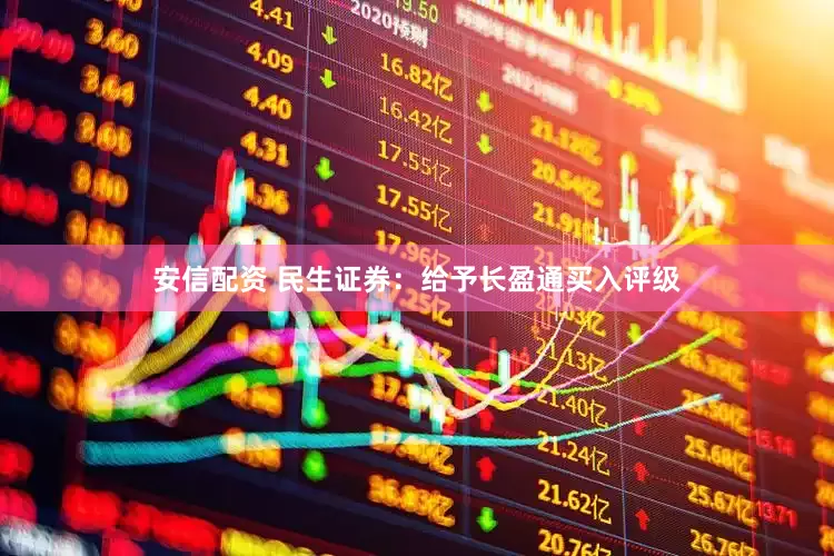 安信配资 民生证券：给予长盈通买入评级